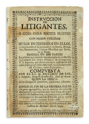 (GUATEMALA.) Paz y Salgado, Antonio de. Instruccion de litigantes, o Guia para seguir pleitos con major utilidad.
